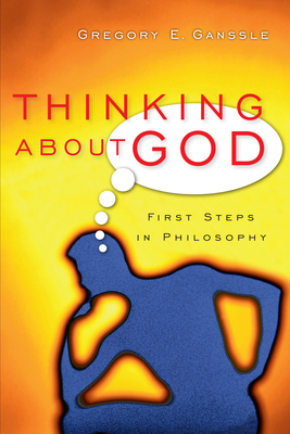 Thinking about God: First Steps in Philosophy - Gregory E. Ganssle