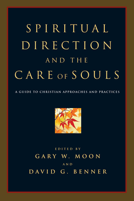 Spiritual Direction and the Care of Souls: A Guide to Christian Approaches and Practices - Gary W. Moon