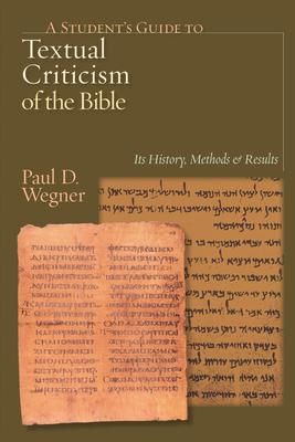 A Student's Guide to Textual Criticism of the Bible: Its History, Methods and Results - Paul D. Wegner