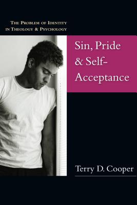 Sin, Pride & Self-Acceptance: The Problem of Identity in Theology & Psychology - Terry D. Cooper