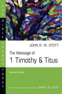 The Message of 1 Timothy and Titus: Guard the Truth - John Stott