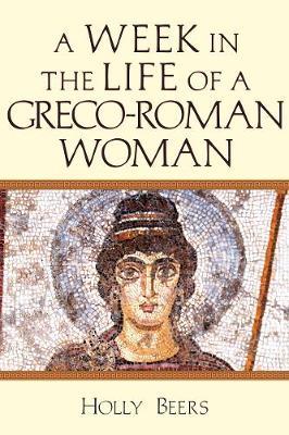A Week in the Life of a Greco-Roman Woman - Holly Beers
