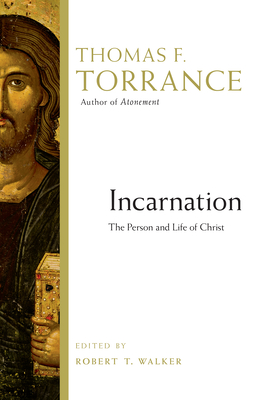 Incarnation: The Person and Life of Christ - Thomas F. Torrance