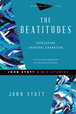 The Beatitudes: Developing Spiritual Character - John Stott