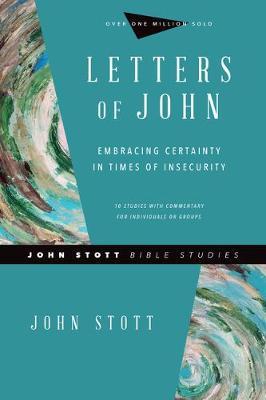 Letters of John: Embracing Certainty in Times of Insecurity - John Stott
