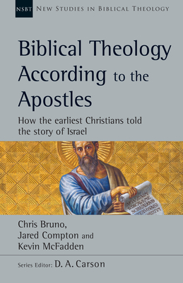 Biblical Theology According to the Apostles: How the Earliest Christians Told the Story of Israel - Chris Bruno