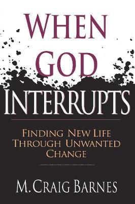 When God Interrupts: Finding New Life Through Unwanted Change - M. Craig Barnes