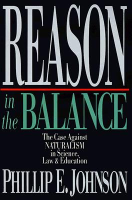 Reason in the Balance: The Case Against Naturalism in Science, Law & Education - Phillip E. Johnson