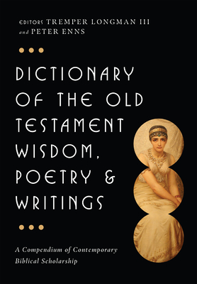 Dictionary of the Old Testament: Wisdom, Poetry & Writings: A Compendium of Contemporary Biblical Scholarship - Tremper Longman Iii