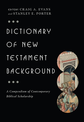Dictionary of New Testament Background: A Compendium of Contemporary Biblical Scholarship - Craig A. Evans