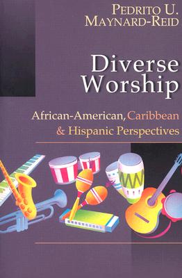 Diverse Worship: African-American, Caribbean & Hispanic Perspectives - Pedrito U. Maynard-reid