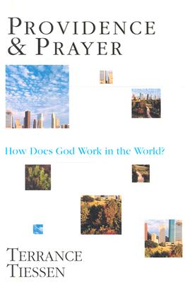 Providence & Prayer: How Does God Work in the World? - Terrance L. Tiessen