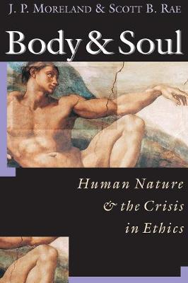 Body Soul: Human Nature the Crisis in Ethics - J. P. Moreland