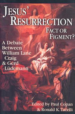 Jesus' Resurrection: Fact or Figment?: A Debate Between William Lane Craig & Gerd Ludemann - Paul Copan