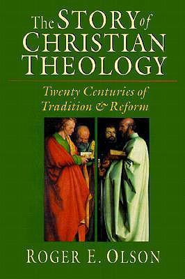 The Story of Christian Theology: Twenty Centuries of Tradition Reform - Roger E. Olson