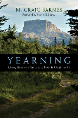 Yearning: Living Between How It Is & How It Ought to Be - M. Craig Barnes