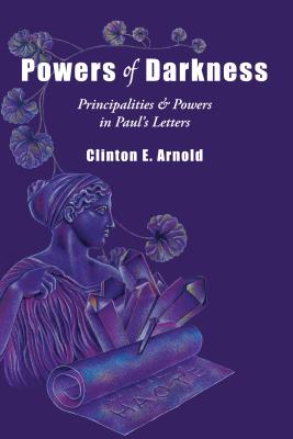Powers of Darkness: Principalities Powers in Paul's Letters - Clinton E. Arnold