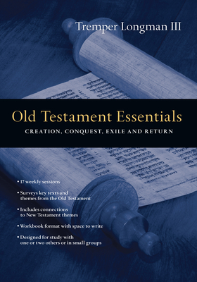 Old Testament Essentials: Creation, Conquest, Exile and Return - Tremper Longman Iii