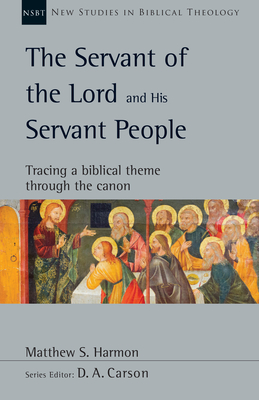 The Servant of the Lord and His Servant People: Tracing a Biblical Theme Through the Canon - Matthew S. Harmon