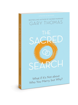 The Sacred Search: What If It's Not about Who You Marry, But Why? - Gary Thomas