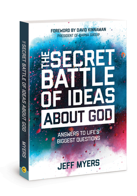 The Secret Battle of Ideas about God: Answers to Life's Biggest Questions - Jeff Myers