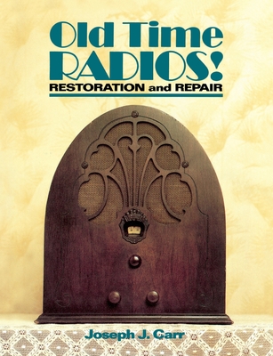 Old Time Radios! Restoration and Repair - Joseph Carr