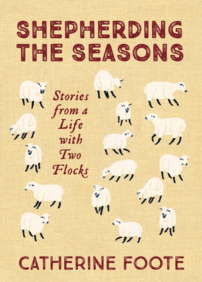 Shepherding the Seasons: Stories from a Life with Two Flocks - Rebecca Rickabaugh