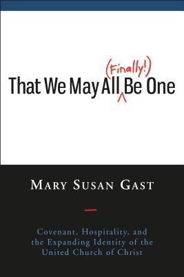 That We May All (Finally!) Be One: Covenant, Hospitality, and the Expanding Identity of the United Church of Christ - Mary Susan 