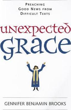 Unexpected Grace: Preaching Good News from Difficult Texts - Gennifer Benjamin Brooks