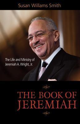 Book of Jeremiah: The Life and Ministry of Jeremiah A. Wright, Jr. - Susan Williams Smith