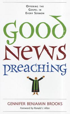 Good News Preaching: Offering the Gospel in Every Sermon - Gennifer Benjamin Brooks