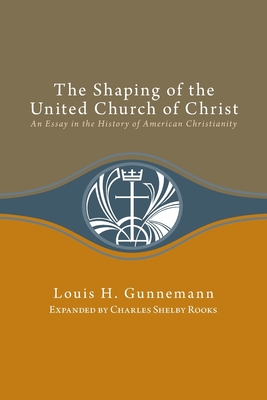 Shaping of the United Church of Christ: An Essay in the History of American Christianity - Louis H. Gunnemann