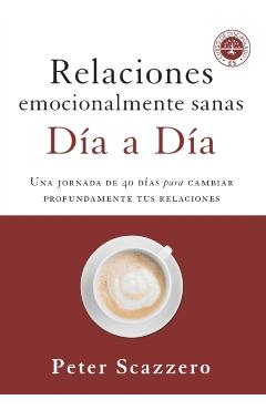 Relaciones Emocionalmente Sanas - Da a Da: Una Jornada de 40 Das Para Cambiar Profundamente Tus Relaciones - Peter Scazzero