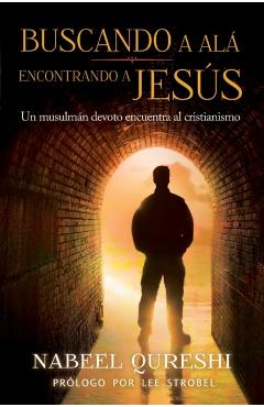 Buscando a Al, Encontrando a Jess: Un Musulmn Devoto Encuentra Al Cristianismo - Nabeel Qureshi