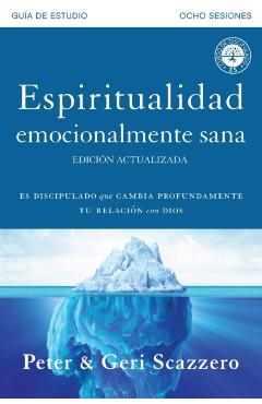 Espiritualidad emocionalmente sana - Gua de estudio: Es imposible tener madurez espiritual si somos inmaduros emocionalmente - Peter Scazzero