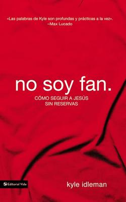 No Soy Fan.: C�mo Seguir a Jes�s Sin Reservas - Kyle Idleman