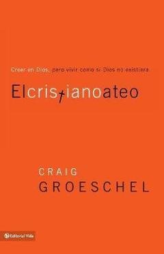 Poza produsului El Cristiano Ateo: Creer En Dios, Pero Vivir Como Si Dios No Existiera = The Christian Atheist - Craig Groeschel