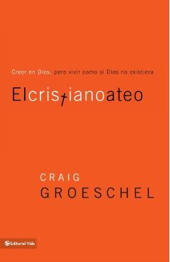 El Cristiano Ateo: Creer En Dios, Pero Vivir Como Si Dios No Existiera = The Christian Atheist - Craig Groeschel