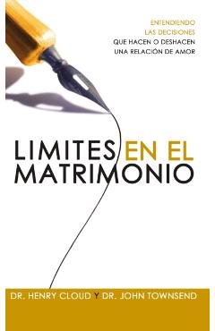 Lmites En El Matrimonio: Entendamos Las Decisiones Que Hacen O Deshacen Una Relacin de Amor = Boundaries in Marriage - Henry Cloud