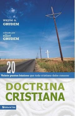 Doctrina Cristiana: Veinte Puntos Bsicos Que Todo Cristiano Debe Conocer - Wayne A. Grudem
