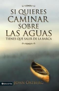 Poza produsului Si Quieres Caminar Sobre Las Aguas Tiene Que Salir de la Barca = If You Want to Walk on Water - John Ortberg