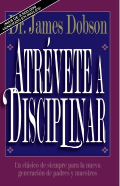 Atrvete a Disciplinar (Nueva Edicin): Un Clsico de Siempre Para La Nueva Generacin de Padres Y Maestros - James C. Dobson