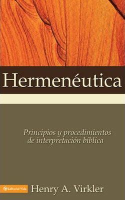 Hermen�utica: Principios Y Procedimientos de Interpretaci�n B�blica - Henry A. Virkler