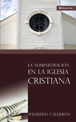La Administraci�n En La Iglesia Cristiana - Wilfredo Calder�n