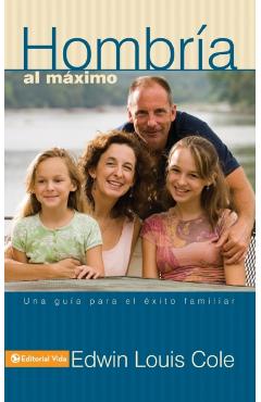 Hombra Al Mximo: Una Gua Para El xito Familiar - Edwin Louis Cole