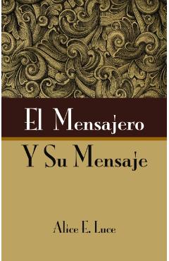 El Mensajero Y Su Mensaje - Alice E. Luce