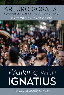 Walking with Ignatius: In Conversation with Dario Menor - Arturo Sosa
