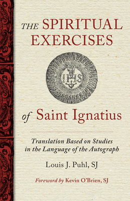 The Spiritual Exercises of St. Ignatius: Based on Studies in the Language of the Autograph - Louis J. Puhl