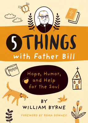 5 Things with Father Bill: Hope, Humor, and Help for the Soul - William Byrne