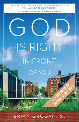 God Is Right in Front of You: A Field Guide to Ignatian Spirituality - Brian Grogan